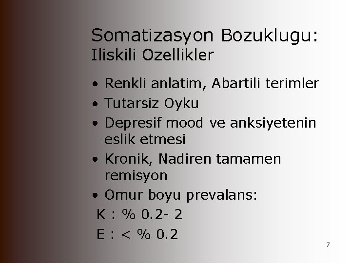 Somatizasyon Bozuklugu: Iliskili Ozellikler • Renkli anlatim, Abartili terimler • Tutarsiz Oyku • Depresif