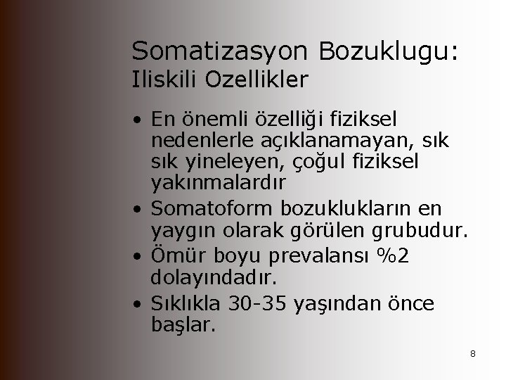 Somatizasyon Bozuklugu: Iliskili Ozellikler • En önemli özelliği fiziksel nedenlerle açıklanamayan, sık yineleyen, çoğul