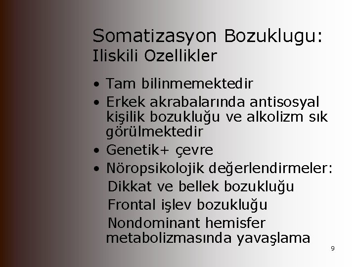 Somatizasyon Bozuklugu: Iliskili Ozellikler • Tam bilinmemektedir • Erkek akrabalarında antisosyal kişilik bozukluğu ve