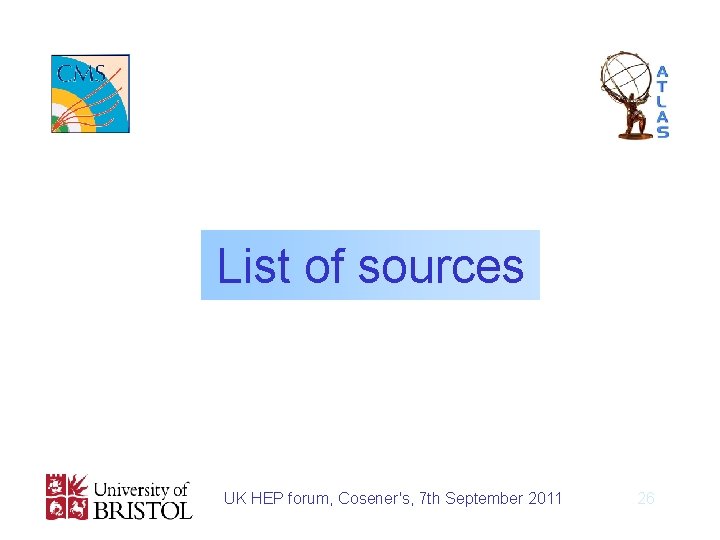 List of sources UK HEP forum, Cosener's, 7 th September 2011 26 