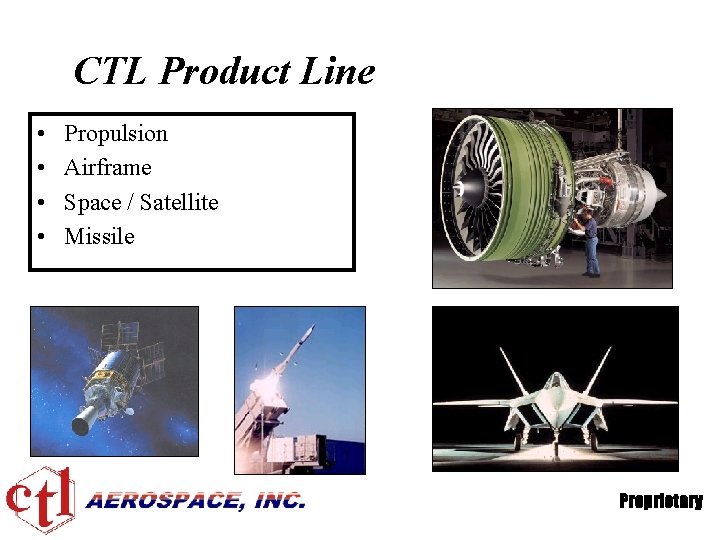 CTL Product Line • • Propulsion Airframe Space / Satellite Missile Proprietary 