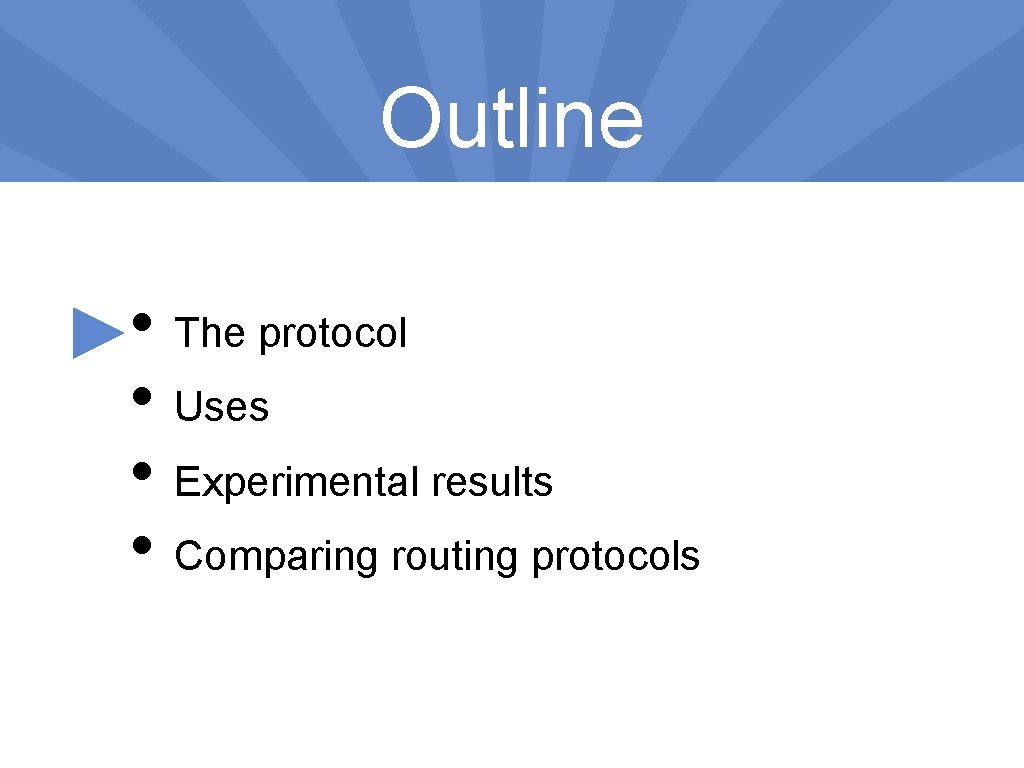 Outline • The protocol • Uses • Experimental results • Comparing routing protocols 