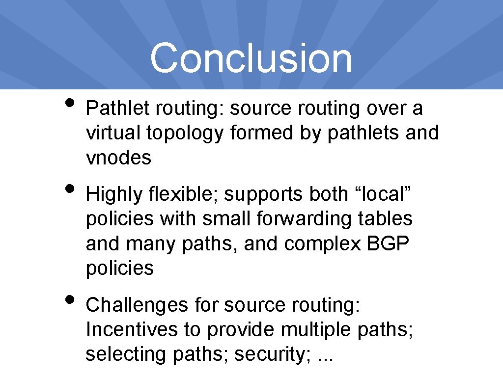 Conclusion • Pathlet routing: source routing over a virtual topology formed by pathlets and