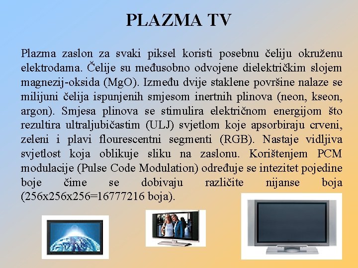 PLAZMA TV Plazma zaslon za svaki piksel koristi posebnu čeliju okruženu elektrodama. Čelije su