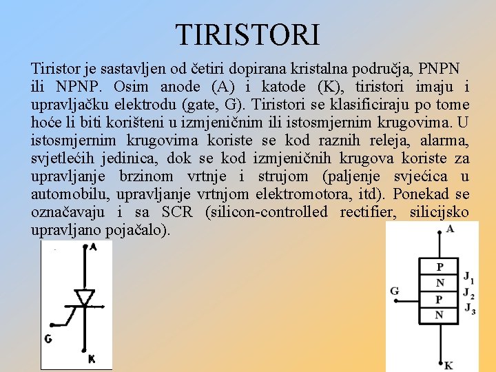 TIRISTORI Tiristor je sastavljen od četiri dopirana kristalna područja, PNPN ili NPNP. Osim anode