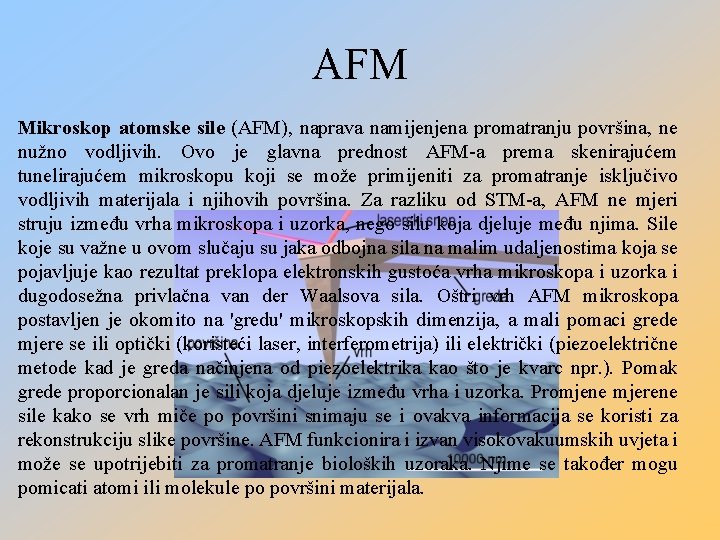 AFM Mikroskop atomske sile (AFM), naprava namijenjena promatranju površina, ne nužno vodljivih. Ovo je