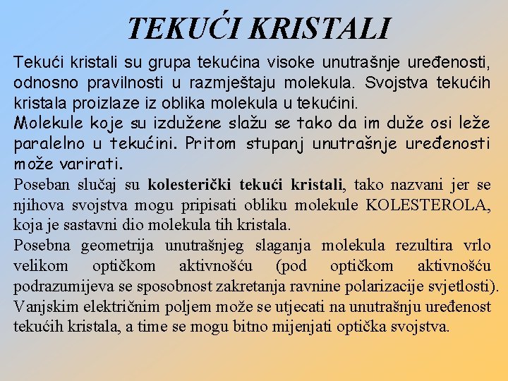 TEKUĆI KRISTALI Tekući kristali su grupa tekućina visoke unutrašnje uređenosti, odnosno pravilnosti u razmještaju