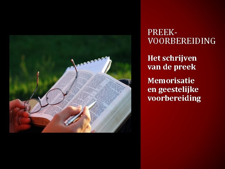 PREEKVOORBEREIDING Het schrijven van de preek Memorisatie en geestelijke voorbereiding 