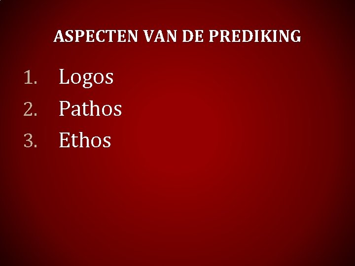 ASPECTEN VAN DE PREDIKING 1. Logos 2. Pathos 3. Ethos 