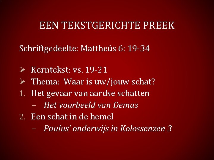 EEN TEKSTGERICHTE PREEK Schriftgedeelte: Mattheüs 6: 19 -34 Ø Kerntekst: vs. 19 -21 Ø