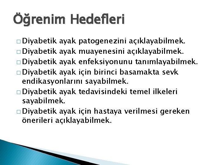 Öğrenim Hedefleri � Diyabetik ayak patogenezini açıklayabilmek. � Diyabetik ayak muayenesini açıklayabilmek. � Diyabetik