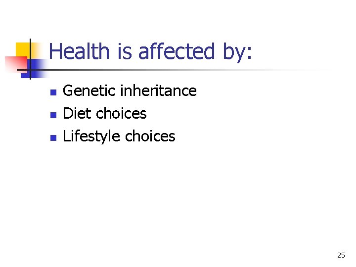 Health is affected by: n n n Genetic inheritance Diet choices Lifestyle choices 25