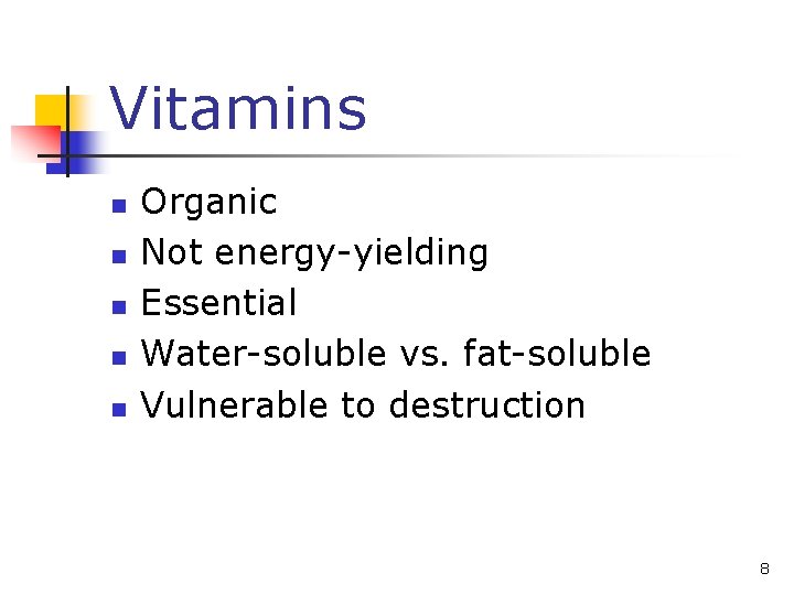 Vitamins n n n Organic Not energy-yielding Essential Water-soluble vs. fat-soluble Vulnerable to destruction