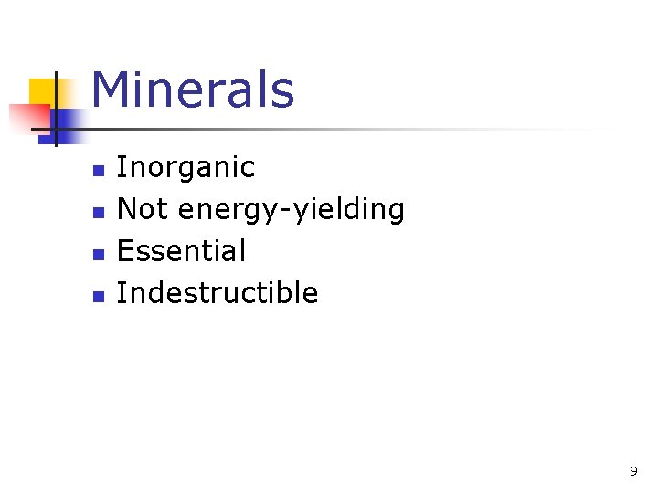 Minerals n n Inorganic Not energy-yielding Essential Indestructible 9 