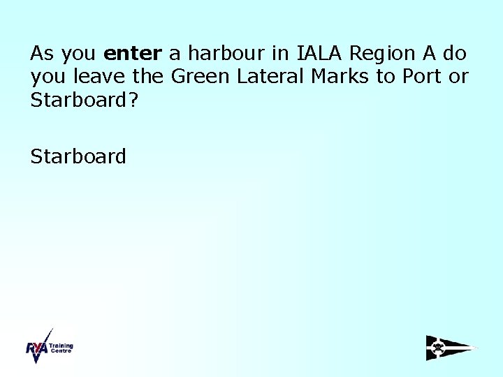 As you enter a harbour in IALA Region A do you leave the Green