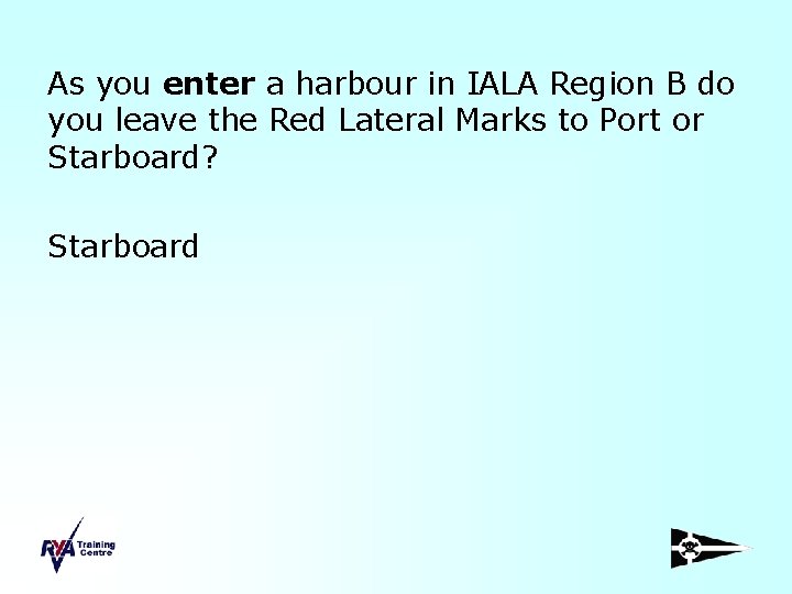 As you enter a harbour in IALA Region B do you leave the Red