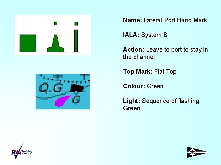 Name: Lateral Port Hand Mark IALA: System B Action: Leave to port to stay