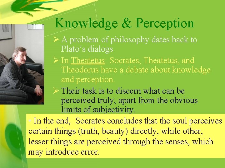 Knowledge & Perception Ø A problem of philosophy dates back to Plato’s dialogs Ø