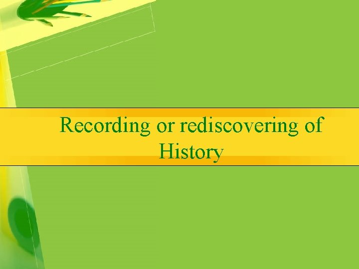 Recording or rediscovering of History 