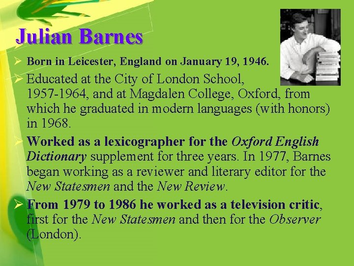 Julian Ø Barnes Ø Born in Leicester, England on January 19, 1946. Ø Educated