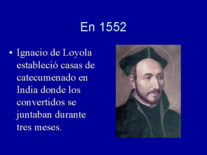 En 1552 • Ignacio de Loyola estableció casas de catecumenado en India donde los