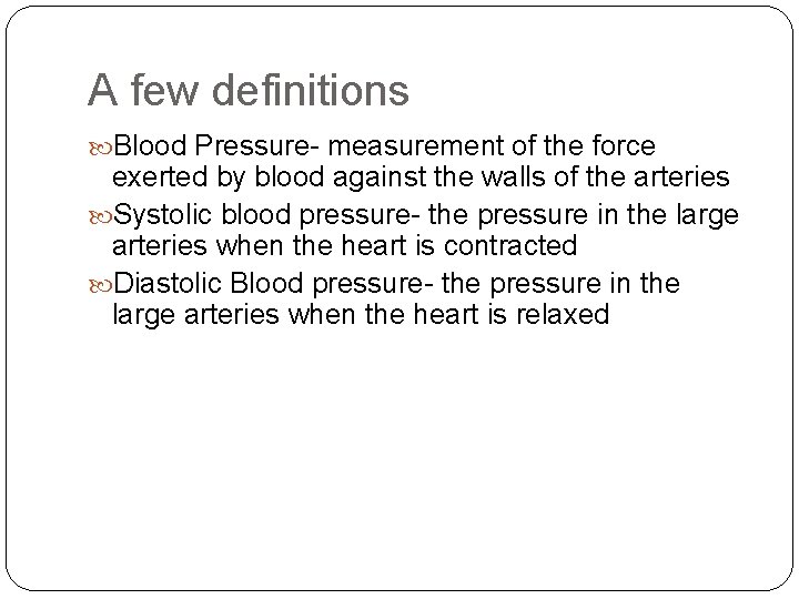 A few definitions Blood Pressure- measurement of the force exerted by blood against the