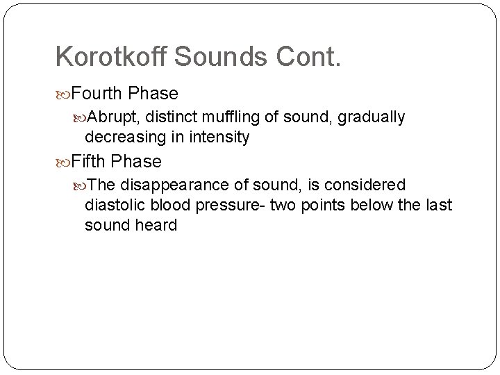 Korotkoff Sounds Cont. Fourth Phase Abrupt, distinct muffling of sound, gradually decreasing in intensity