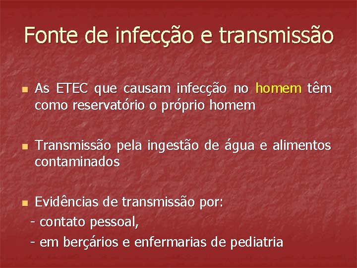 Fonte de infecção e transmissão n n n As ETEC que causam infecção no