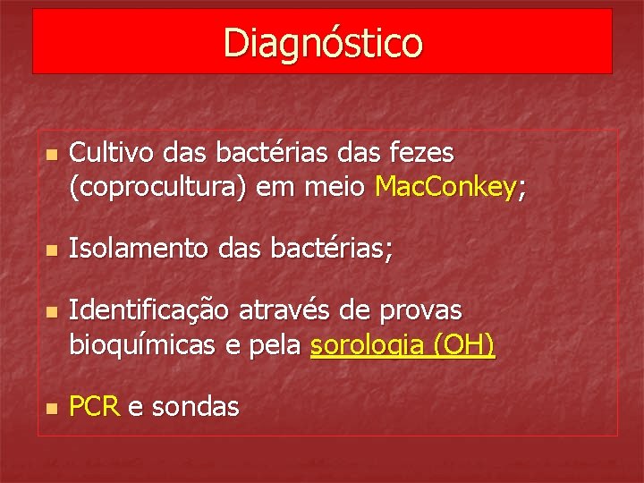 Diagnóstico n n Cultivo das bactérias das fezes (coprocultura) em meio Mac. Conkey; Isolamento