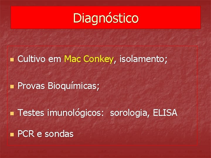 Diagnóstico n Cultivo em Mac Conkey, isolamento; n Provas Bioquímicas; n Testes imunológicos: sorologia,