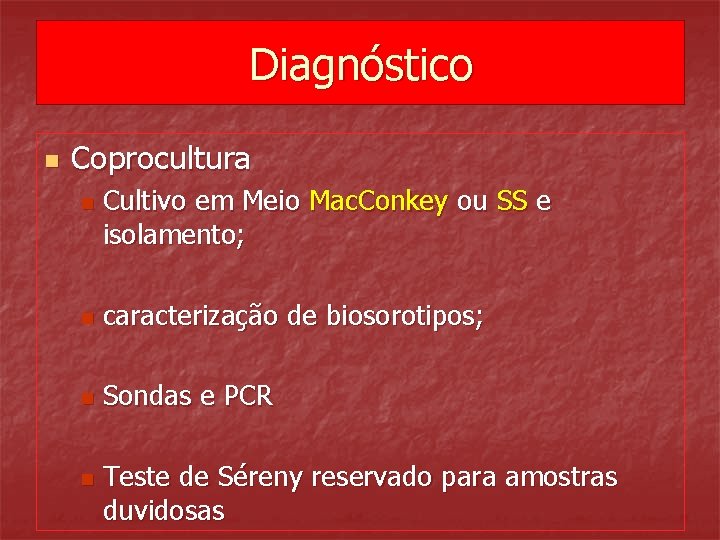 Diagnóstico n Coprocultura n Cultivo em Meio Mac. Conkey ou SS e isolamento; n