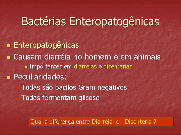 Bactérias Enteropatogênicas n n Enteropatogênicas Causam diarréia no homem e em animais n n