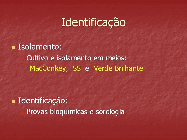 Identificação n Isolamento: n n Cultivo e isolamento em meios: Mac. Conkey, SS e