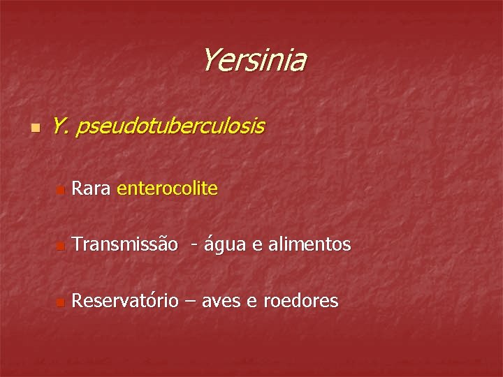 Yersinia n Y. pseudotuberculosis n Rara enterocolite n Transmissão - água e alimentos n
