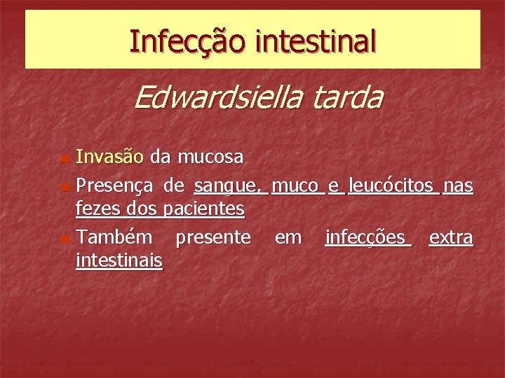 Infecção intestinal Edwardsiella tarda Invasão da mucosa n Presença de sangue, muco e leucócitos