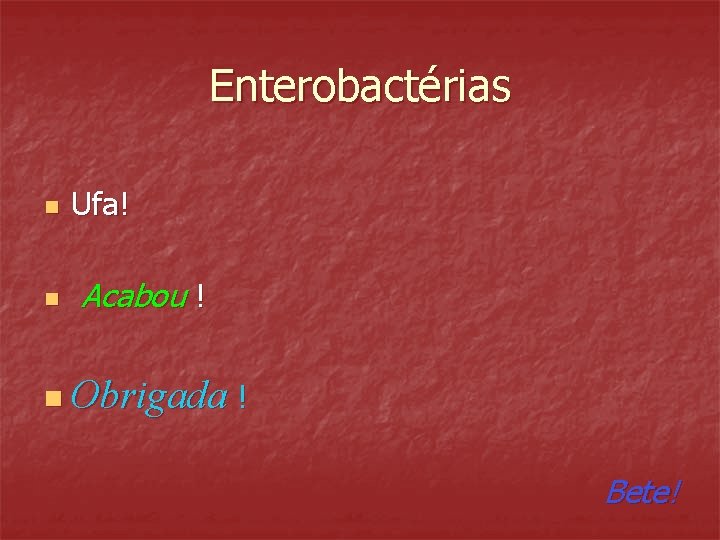 Enterobactérias n n Ufa! Acabou ! n Obrigada ! Bete! 
