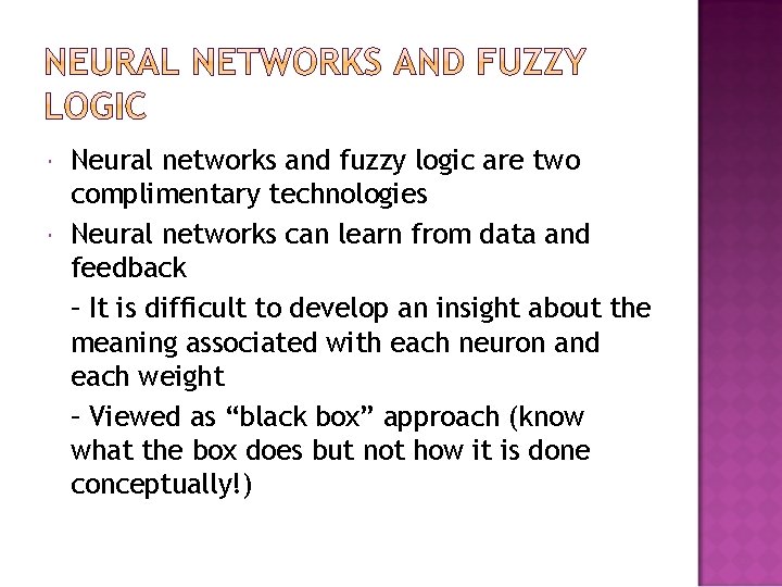  Neural networks and fuzzy logic are two complimentary technologies Neural networks can learn