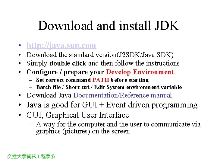 Download and install JDK • http: //java. sun. com • Download the standard version(J