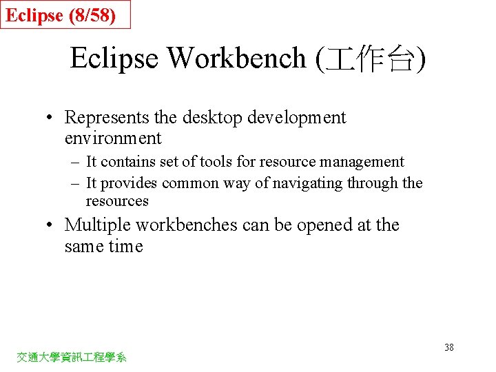 Eclipse (8/58) Eclipse Workbench ( 作台) • Represents the desktop development environment – It