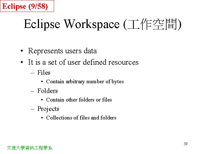 Eclipse (9/58) Eclipse Workspace ( 作空間) • Represents users data • It is a