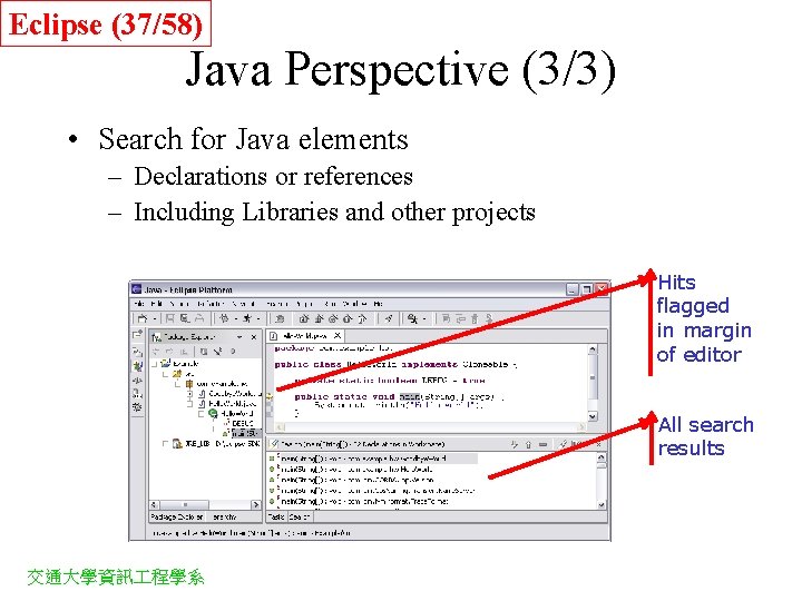 Eclipse (37/58) Java Perspective (3/3) • Search for Java elements – Declarations or references