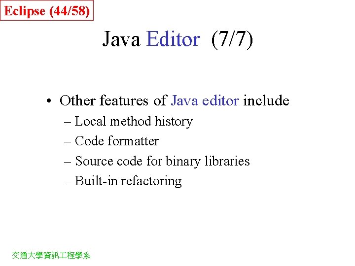 Eclipse (44/58) Java Editor (7/7) • Other features of Java editor include – Local