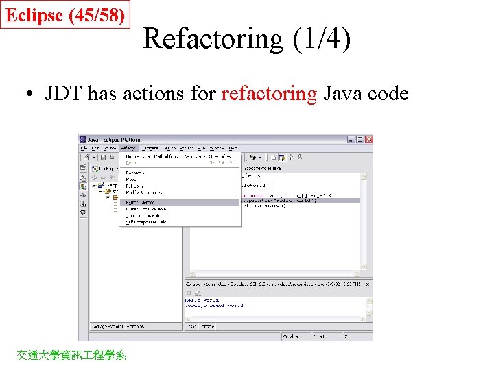 Eclipse (45/58) Refactoring (1/4) • JDT has actions for refactoring Java code 交通大學資訊 程學系