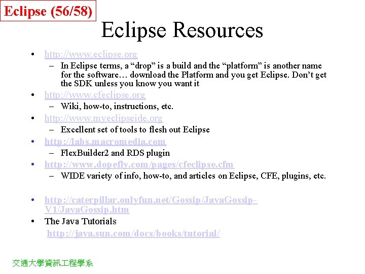 Eclipse (56/58) Eclipse Resources • http: //www. eclipse. org – In Eclipse terms, a