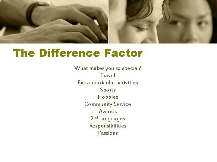 The Difference Factor What makes you so special? Travel Extra-curricular activities Sports Hobbies Community