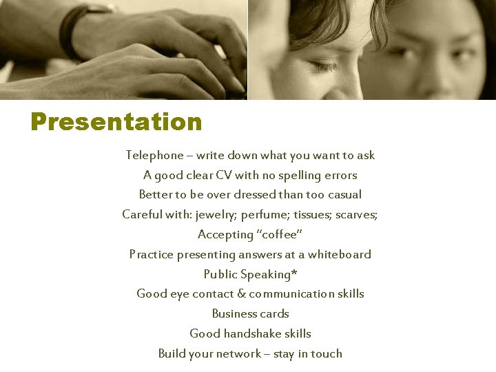 Presentation Telephone – write down what you want to ask A good clear CV