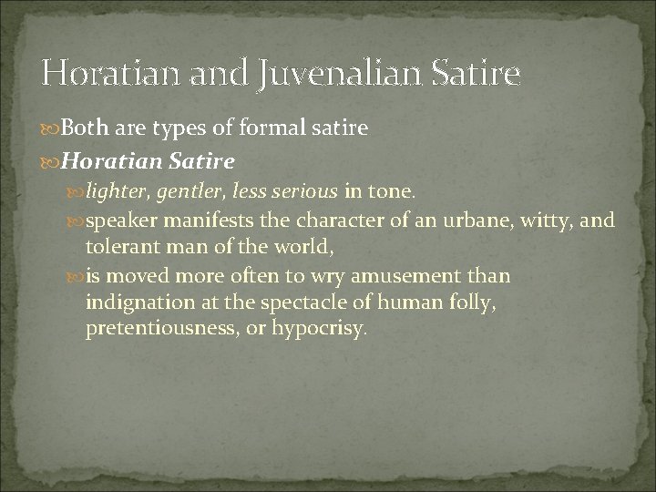 Horatian and Juvenalian Satire Both are types of formal satire Horatian Satire lighter, gentler,