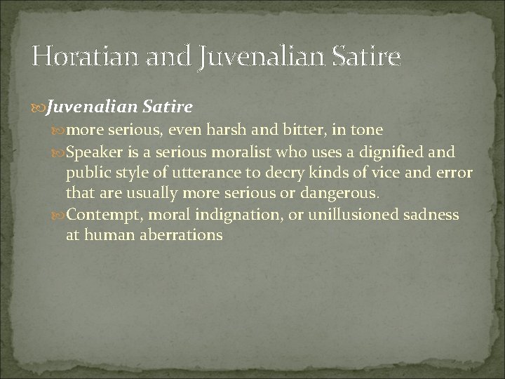 Horatian and Juvenalian Satire more serious, even harsh and bitter, in tone Speaker is
