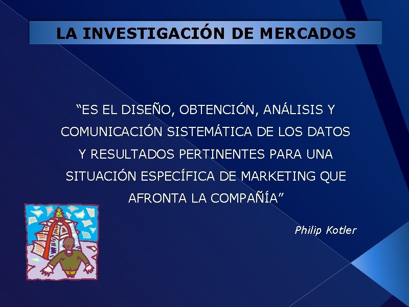 LA INVESTIGACIÓN DE MERCADOS “ES EL DISEÑO, OBTENCIÓN, ANÁLISIS Y COMUNICACIÓN SISTEMÁTICA DE LOS