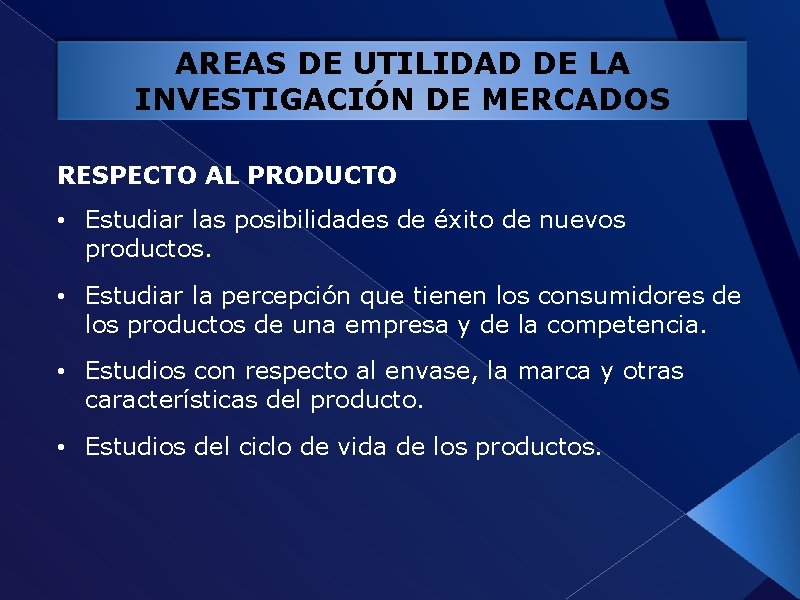 AREAS DE UTILIDAD DE LA INVESTIGACIÓN DE MERCADOS RESPECTO AL PRODUCTO • Estudiar las